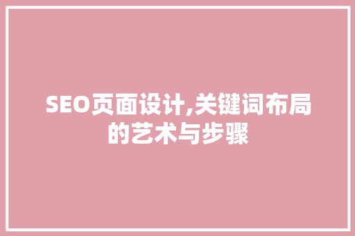SEO页面设计,关键词布局的艺术与步骤
