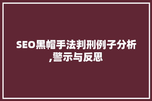 SEO黑帽手法判刑例子分析,警示与反思