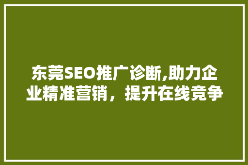 东莞SEO推广诊断,助力企业精准营销，提升在线竞争力