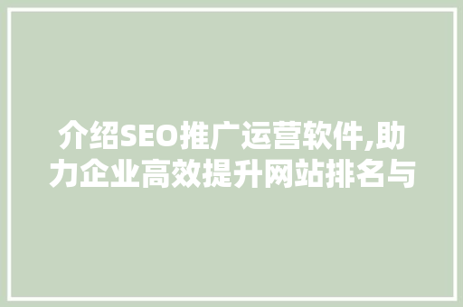 介绍SEO推广运营软件,助力企业高效提升网站排名与流量