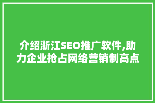 介绍浙江SEO推广软件,助力企业抢占网络营销制高点