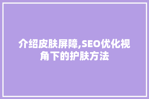 介绍皮肤屏障,SEO优化视角下的护肤方法