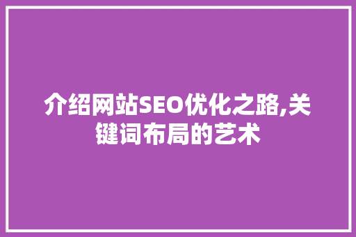 介绍网站SEO优化之路,关键词布局的艺术