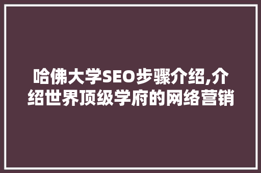 哈佛大学SEO步骤介绍,介绍世界顶级学府的网络营销之路
