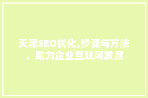 天津SEO优化,步骤与方法，助力企业互联网发展