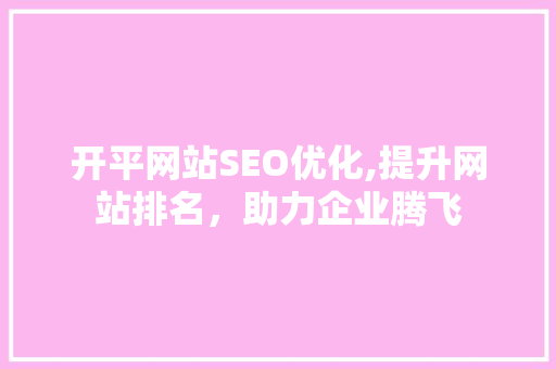 开平网站SEO优化,提升网站排名，助力企业腾飞