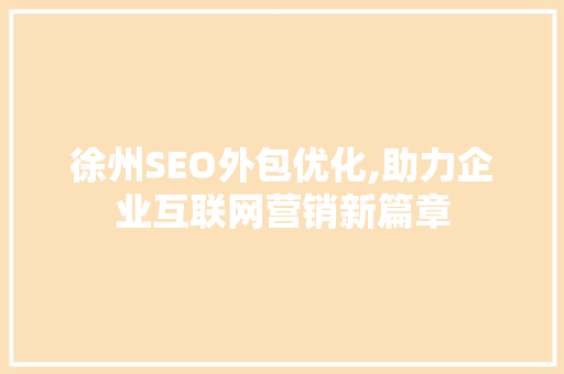 徐州SEO外包优化,助力企业互联网营销新篇章