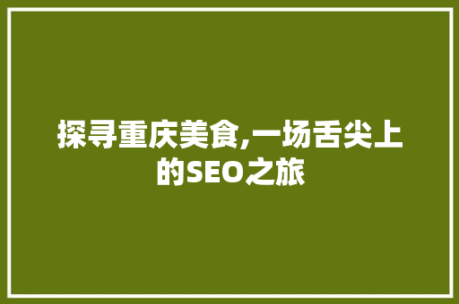 探寻重庆美食,一场舌尖上的SEO之旅
