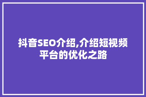 抖音SEO介绍,介绍短视频平台的优化之路