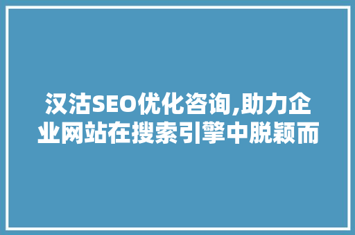 汉沽SEO优化咨询,助力企业网站在搜索引擎中脱颖而出