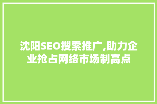 沈阳SEO搜索推广,助力企业抢占网络市场制高点