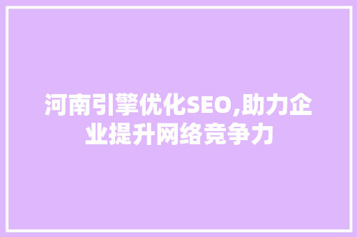 河南引擎优化SEO,助力企业提升网络竞争力