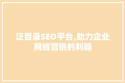 泛目录SEO平台,助力企业网络营销的利器