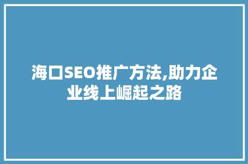 海口SEO推广方法,助力企业线上崛起之路