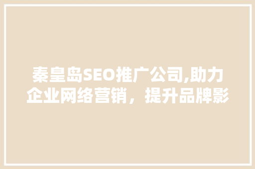 秦皇岛SEO推广公司,助力企业网络营销，提升品牌影响力