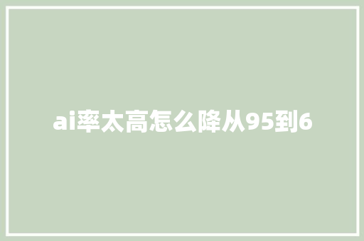 ai率太高怎么降从95到6