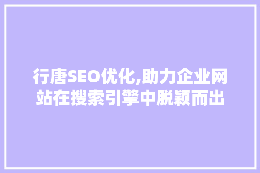 行唐SEO优化,助力企业网站在搜索引擎中脱颖而出
