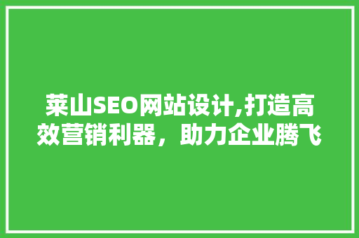 莱山SEO网站设计,打造高效营销利器，助力企业腾飞