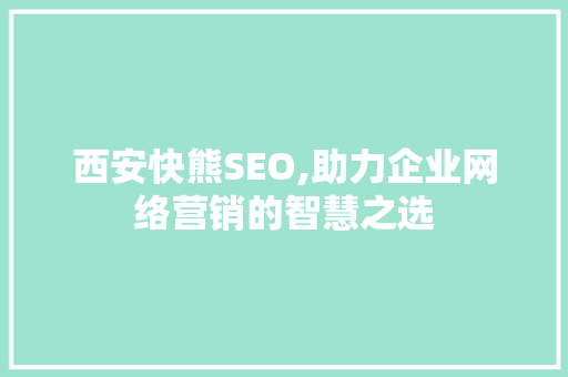 西安快熊SEO,助力企业网络营销的智慧之选