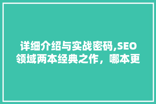 详细介绍与实战密码,SEO领域两本经典之作，哪本更适合你