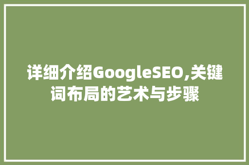 详细介绍GoogleSEO,关键词布局的艺术与步骤