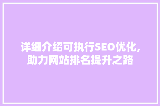 详细介绍可执行SEO优化,助力网站排名提升之路