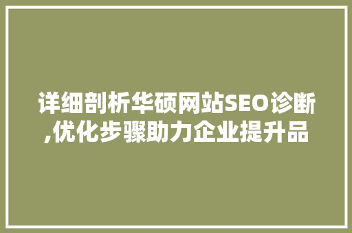 详细剖析华硕网站SEO诊断,优化步骤助力企业提升品牌影响力
