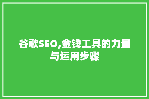 谷歌SEO,金钱工具的力量与运用步骤
