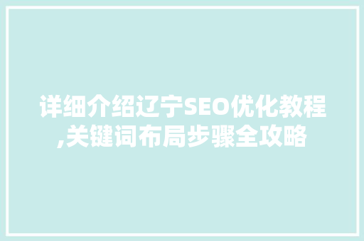 详细介绍辽宁SEO优化教程,关键词布局步骤全攻略