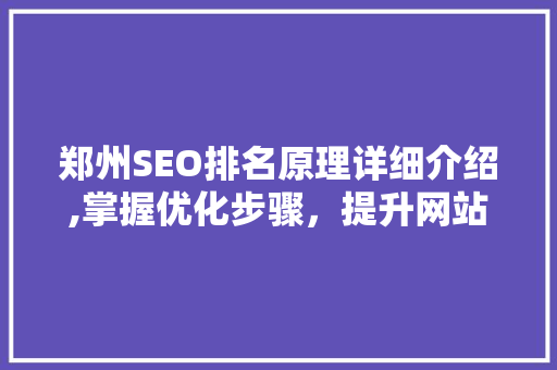 郑州SEO排名原理详细介绍,掌握优化步骤，提升网站流量