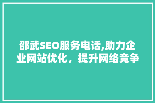 邵武SEO服务电话,助力企业网站优化，提升网络竞争力