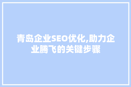 青岛企业SEO优化,助力企业腾飞的关键步骤