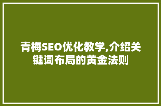 青梅SEO优化教学,介绍关键词布局的黄金法则