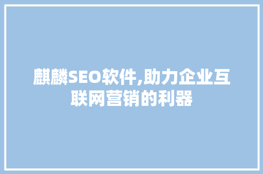 麒麟SEO软件,助力企业互联网营销的利器
