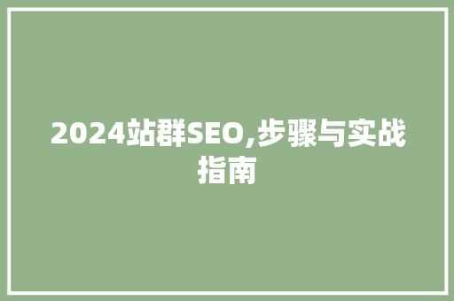 2024站群SEO,步骤与实战指南