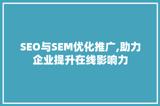 SEO与SEM优化推广,助力企业提升在线影响力