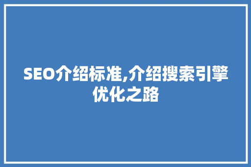 SEO介绍标准,介绍搜索引擎优化之路