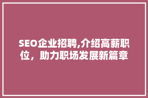 SEO企业招聘,介绍高薪职位，助力职场发展新篇章