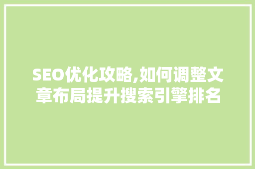 SEO优化攻略,如何调整文章布局提升搜索引擎排名