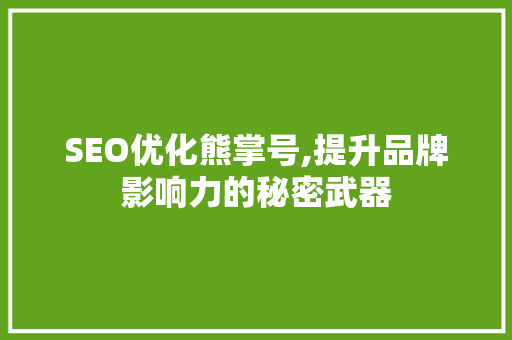 SEO优化熊掌号,提升品牌影响力的秘密武器