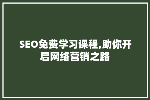 SEO免费学习课程,助你开启网络营销之路