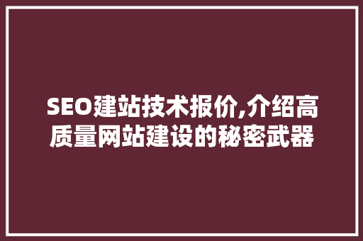 SEO建站技术报价,介绍高质量网站建设的秘密武器
