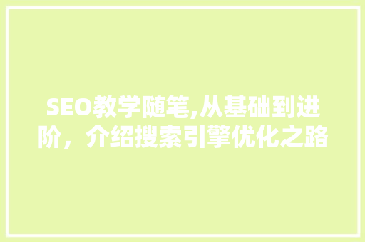 SEO教学随笔,从基础到进阶，介绍搜索引擎优化之路