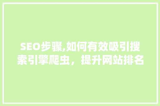 SEO步骤,如何有效吸引搜索引擎爬虫，提升网站排名