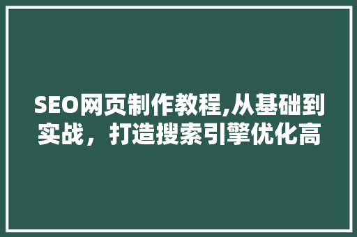 SEO网页制作教程,从基础到实战，打造搜索引擎优化高手