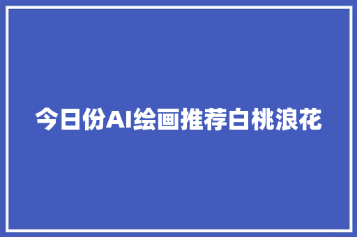 今日份AI绘画推荐白桃浪花