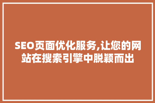 SEO页面优化服务,让您的网站在搜索引擎中脱颖而出