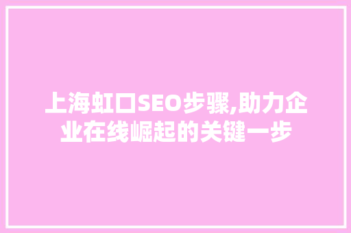 上海虹口SEO步骤,助力企业在线崛起的关键一步