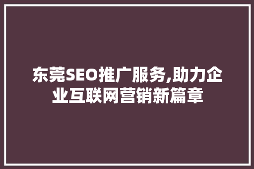 东莞SEO推广服务,助力企业互联网营销新篇章