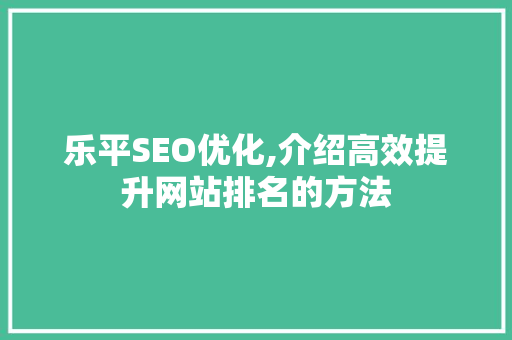 乐平SEO优化,介绍高效提升网站排名的方法